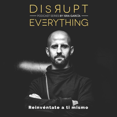 Disrupt Everything: Reinvéntate a ti Mismo - podcast by Isra García