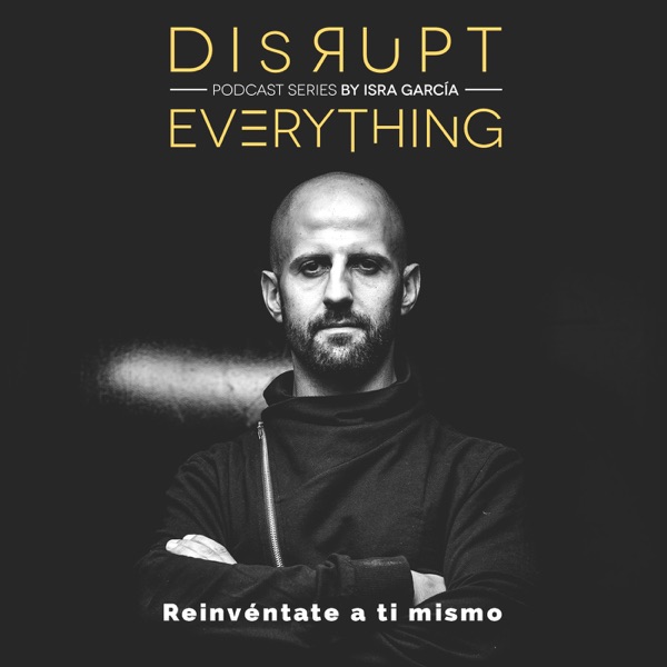 Disrupt Everything - Disrupt Yourself - podcast by Isra García