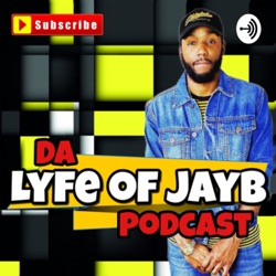 Da Lyfe of JayB Podcast Episode 1