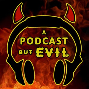 A Podcast, But Evil