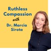 Ruthless Compassion with Dr. Marcia Sirota