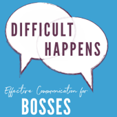 Difficult Happens; Effective Communication for Bosses - Lara Currie