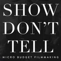 Show Don't Tell: Micro-Budget Filmmaking podcast