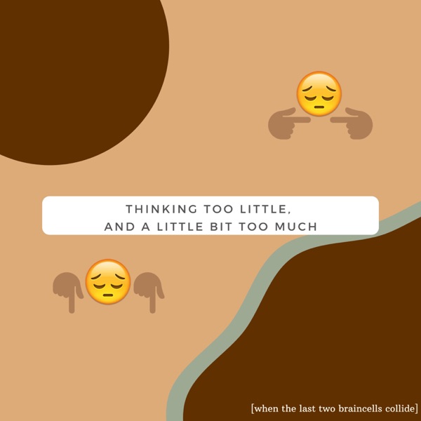 Artwork for thinking too little, and a little bit too much