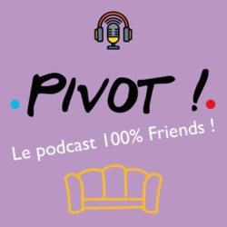 Pivot ! Le podcast français 100 % Friends !