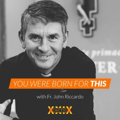 You Were Born for This with Fr. John Riccardo You Were Born for This with Fr. John Riccardo