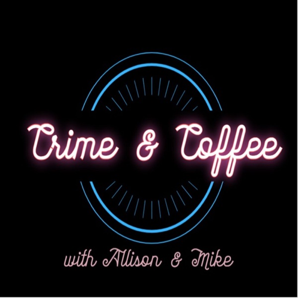 Crime and Coffee - True Crime Podcast Artwork