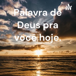 Palavra de Deus pra você hoje.