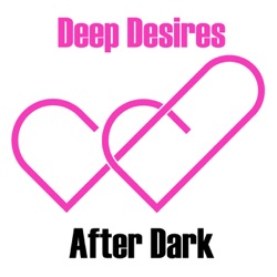 Deep Desires After Dark