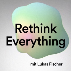 Rethink Everything #1: Im Gespräch mit Daniel Häni, Unternehmer, Visionär und Verfechter des bedingungslosen Grundeinkommens.