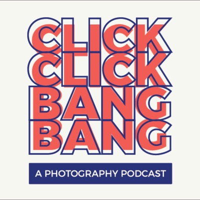 Click Click Bang Bang - A Photography Podcast Click Click Bang Bang - A Photography Podcast