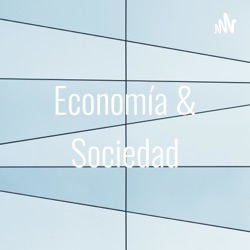 Economía & Sociedad Episodio 8