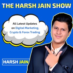 The Harsh Jain Show | Digital Marketing, Forex & Crypto Trading Podcast