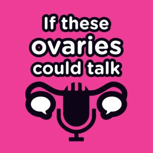 If These Ovaries Could Talk