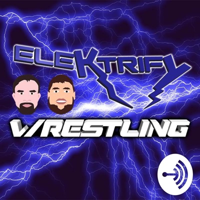 Elektrify Wrestling Podcast Elektrify Wrestling Podcast