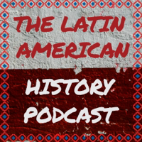 The Latin American History Podcast podcast