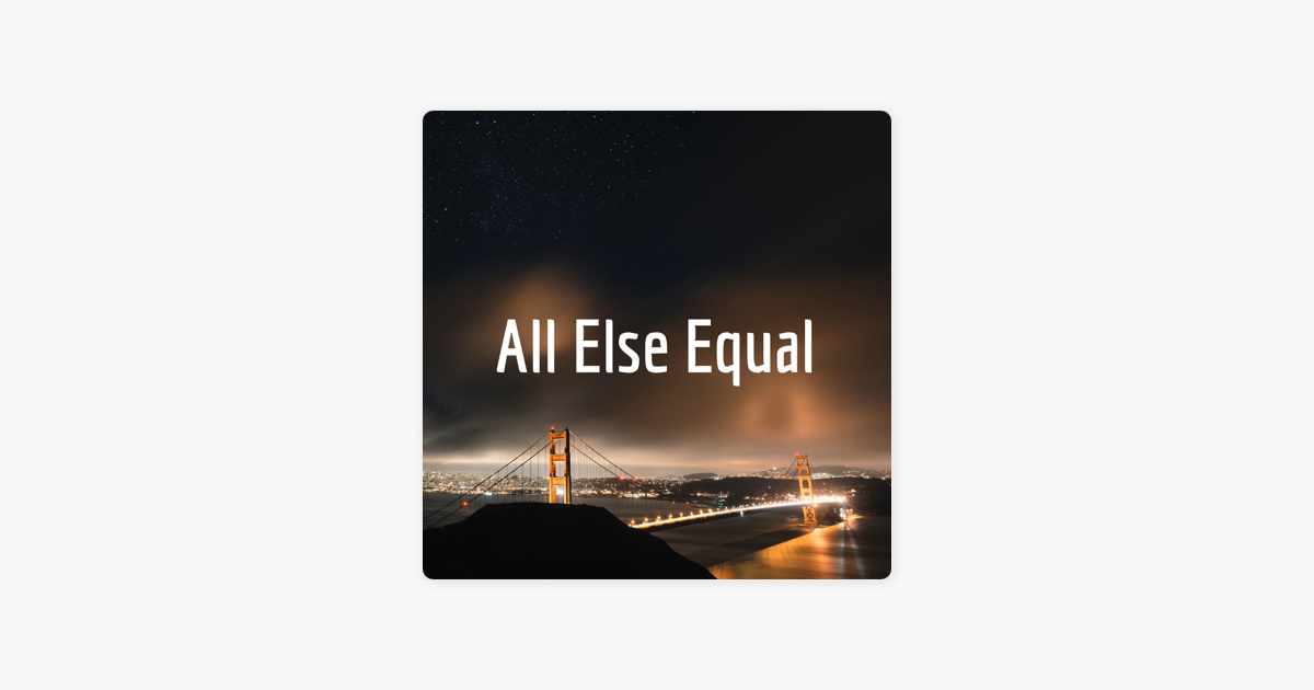  All Else Equal On Apple Podcasts