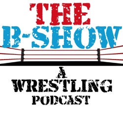 The B Show - A Wrestling Podcast