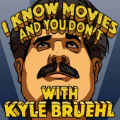 I Know Movies and You Don't w/ Kyle Bruehl - Kyle