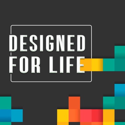 Designed for Life Designed for Life