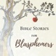 Bible Stories for Blasphemers
