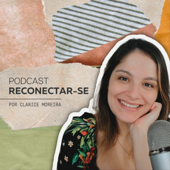 Podcast Reconectar-se - Clarice Moreira