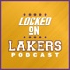 Locked On Lakers - Daily Podcast On The Los Angeles Lakers