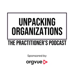 Unpacking organizations: the practitioner's podcast