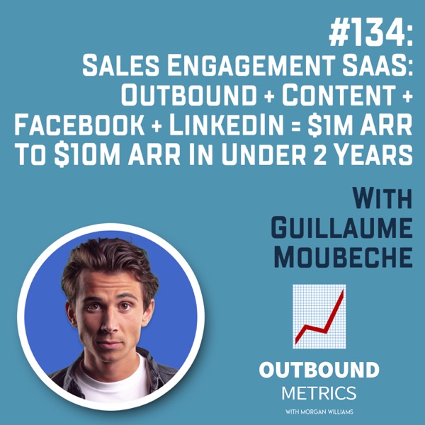 #134: Sales Engagement SaaS: Outbound + Content + Facebook + LinkedIn = $1M ARR to $10M ARR in under 2 Years (Guillaume Moubeche) photo