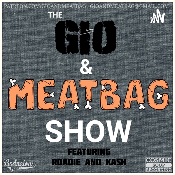 The GiO and Meatbag Show (w/Roadie & Kash) Artwork