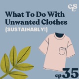 35) What to Do With Unwanted Clothes (Sustainably!) + Other Q&A
