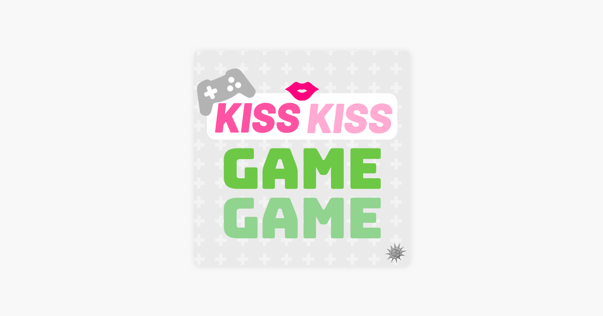 ‎Kiss Kiss Game Game i Apple Podcasts