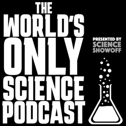 The World's Only Science Podcast