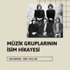 Müzik Gruplarının İsim Hikayesi/Mini Podcast - Emre Kızıltan