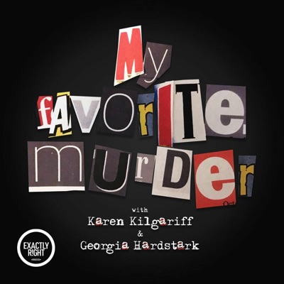 My Favorite Murder with Karen Kilgariff and Georgia Hardstark:Exactly Right
