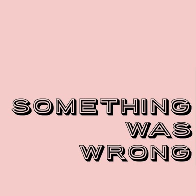 Something Was Wrong:Something Was Wrong | Wondery