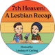 7th Heaven: A Lesbian Recap