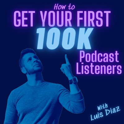 How to Get Your First 100K Podcast Listeners: For Online Business Owners