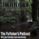 The Flyfisher's Podcast