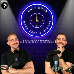 Half Hour with Jeff & Richie (Post-Show Broadway Discussions and Interviews)