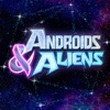 Androids & Aliens.