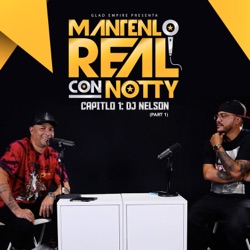 Mantenlo Real Con Notty S1 E1: DJ Nelson (Part 1) 