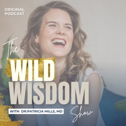 Wild Wisdom with Dr. Patricia Mills, MD