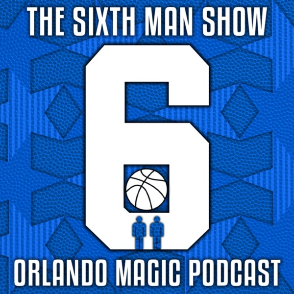 The Sixth Man Show - Orlando Magic Podcast