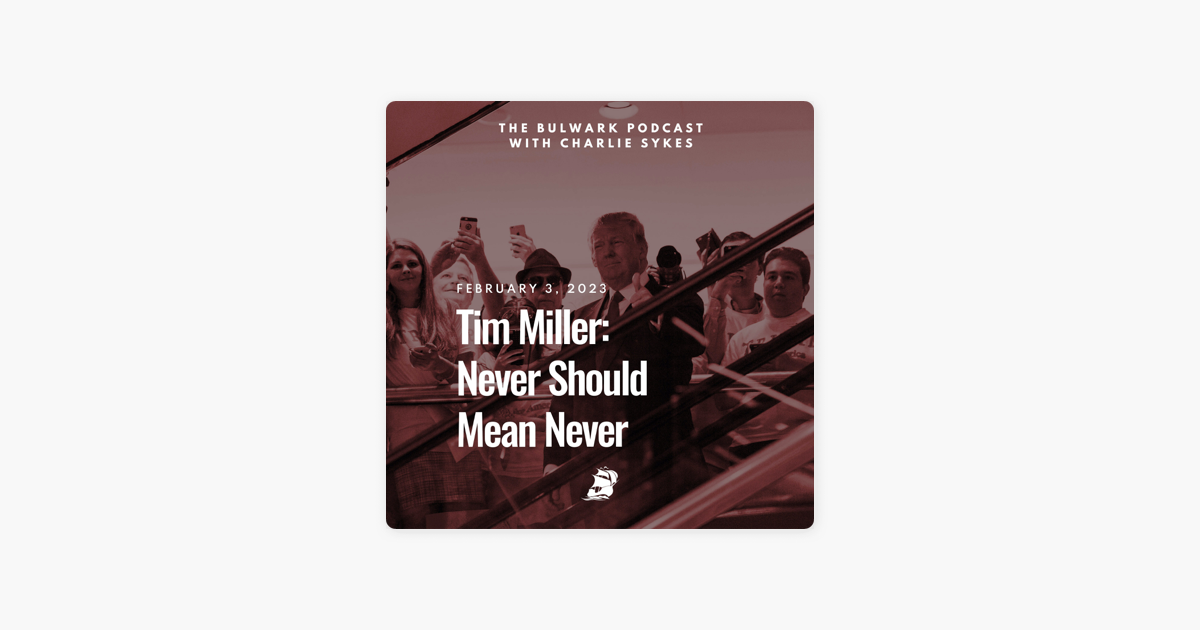 ‎the Bulwark Podcast Tim Miller Never Should Mean Never On Apple Podcasts 0189