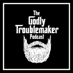 The Godly Troublemaker Podcast