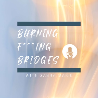 Burning F***ing Bridges