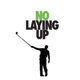 No Laying Up - Golf Podcast
