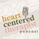 Heart-Centered Therapist Podcast: Elevating Practice in Mental Health, Relationships, Self-Care and Personal Growth