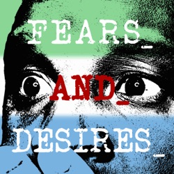 Fears and Desires